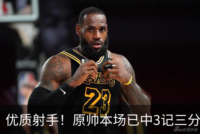 优质射手！原帅本场已中3记三分 总计1211个三分排联赛历史第6