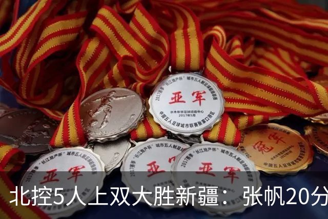 北控5人上双大胜新疆：张帆20分劳森19+9+6 邹雨宸16分