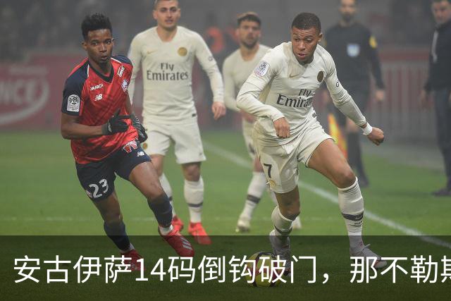 安古伊萨14码倒钩破门，那不勒斯对罗马先拔头筹
