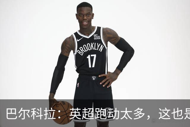 巴尔科拉：英超跑动太多，这也是我前几场比赛出现抽筋的原因