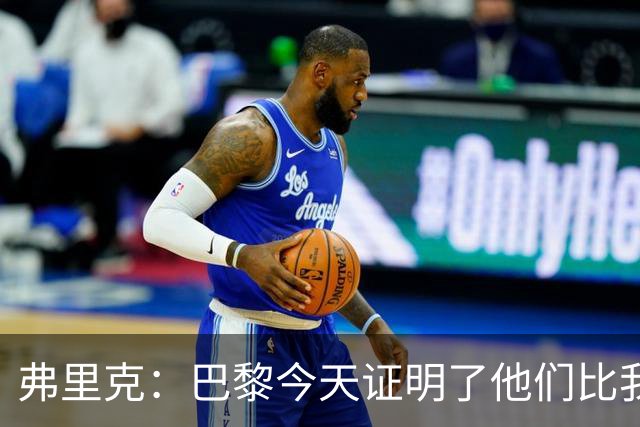 弗里克：巴黎今天证明了他们比我们更强 虽然输球但也学到了很多