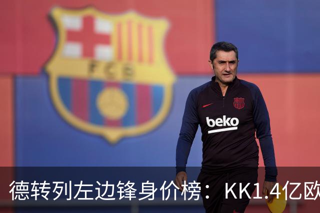德转列左边锋身价榜：KK1.4亿欧居首，维尼修斯第二