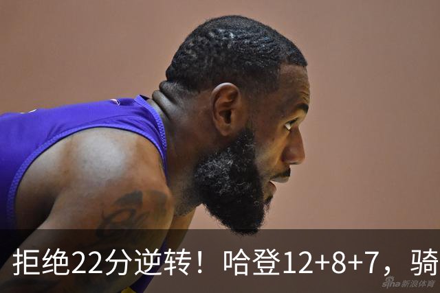 拒绝22分逆转！哈登12+8+7，骑士险胜篮网！米切尔22+5，双塔发威