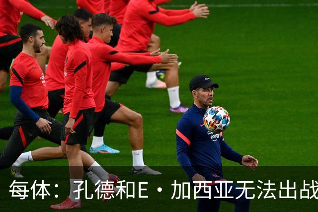每体：孔德和E·加西亚无法出战巴黎，罗德里或德容位置可能后撤