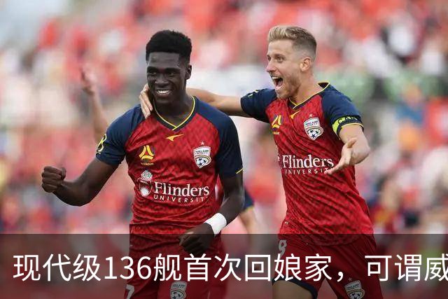 现代级136舰首次回娘家，可谓威风凛凛？