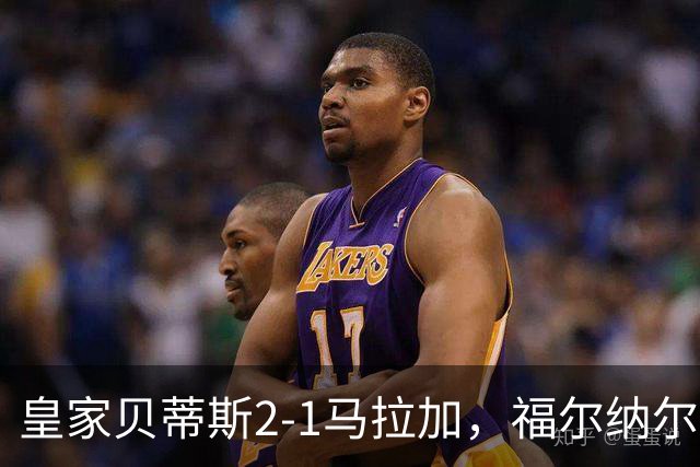 皇家贝蒂斯2-1马拉加，福尔纳尔斯、巴尔特拉破门
