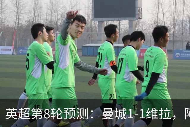 英超第8轮预测：曼城1-1维拉，阿森纳1-0，切尔西2-1，利物浦2-1