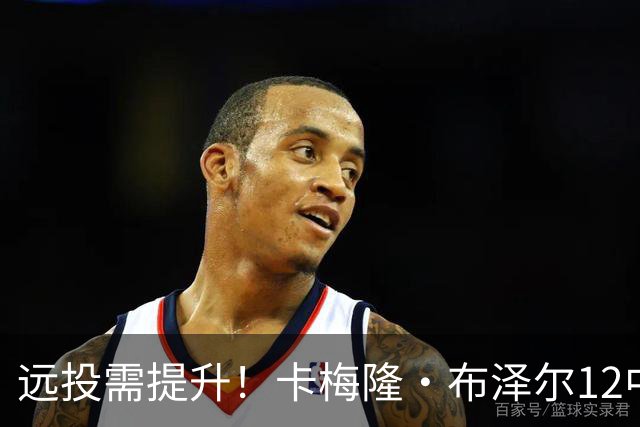 远投需提升！卡梅隆·布泽尔12中4得到13分7板4助1帽 三分6中1
