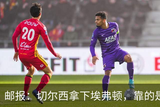 邮报：切尔西拿下埃弗顿，靠的是赢下对抗、拼抢球权的凶狠做派