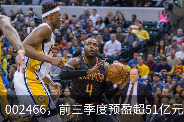 002466，前三季度预盈超51亿元！