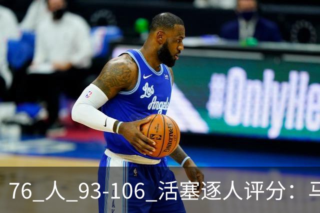 76 人 93-106 活塞逐人评分：马克西 29 分空砍，布朗 20 中 5, 詹姆斯打中锋篮板被爆