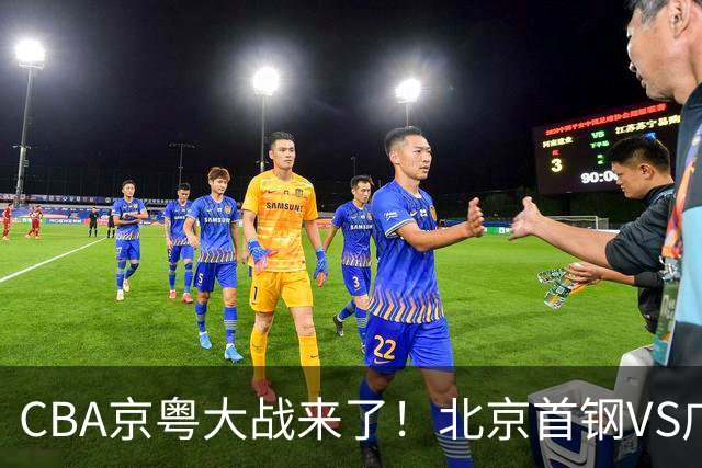CBA京粤大战来了！北京首钢VS广东男篮，CCTV5领衔，五平台全程直播